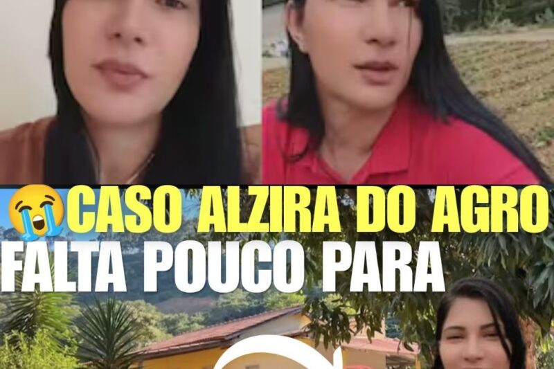 URGETE CASO ALZIRA DO AGRO VAI TER PRISA…