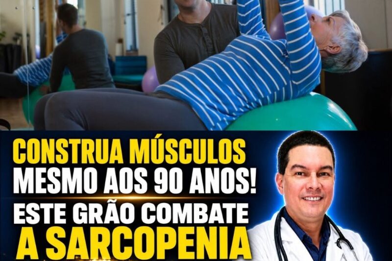 Sarcopenia: Como Grãos Comuns Podem Reconstruir Seus Músculos Após os 60 Anos e Combater o Envelhecimento Muscular